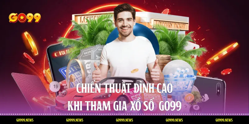 Chiến thuật đỉnh cao khi tham gia xổ số Go99